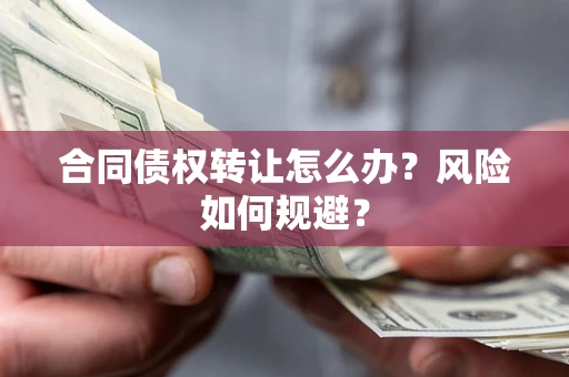 济南合同债权转让怎么办？风险如何规避？