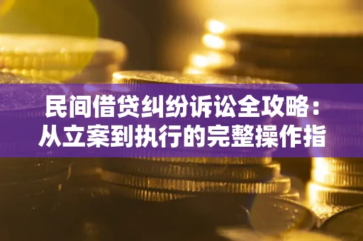 济南民间借贷纠纷诉讼全攻略：从立案到执行的完整操作指南