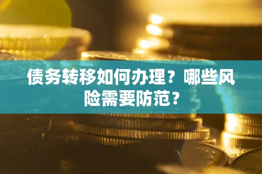 济南债务转移如何办理？哪些风险需要防范？