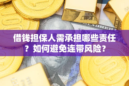 济南借钱担保人需承担哪些责任？如何避免连带风险？