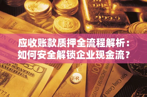 济南应收账款质押全流程解析：如何安全解锁企业现金流？
