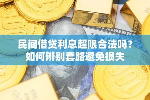 济南民间借贷利息超限合法吗？如何辨别套路避免损失