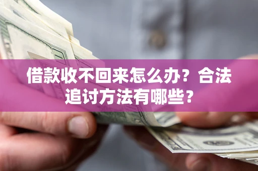 济南借款收不回来怎么办？合法追讨方法有哪些？
