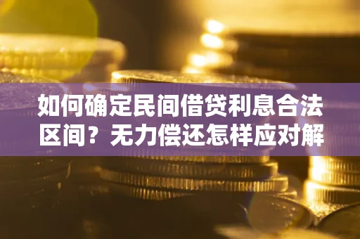济南如何确定民间借贷利息合法区间？无力偿还怎样应对解决法门？
