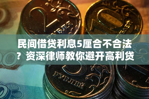 济南民间借贷利息5厘合不合法？资深律师教你避开高利贷陷阱