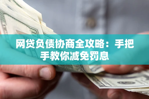 济南网贷负债协商全攻略：手把手教你减免罚息
