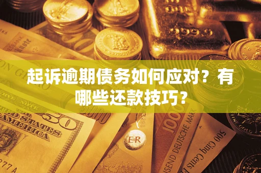 济南起诉逾期债务如何应对？有哪些还款技巧？