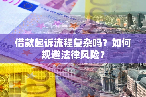 济南借款起诉流程复杂吗？如何规避法律风险？