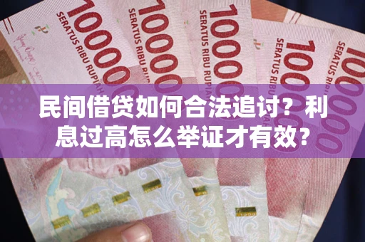 济南民间借贷如何合法追讨？利息过高怎么举证才有效？