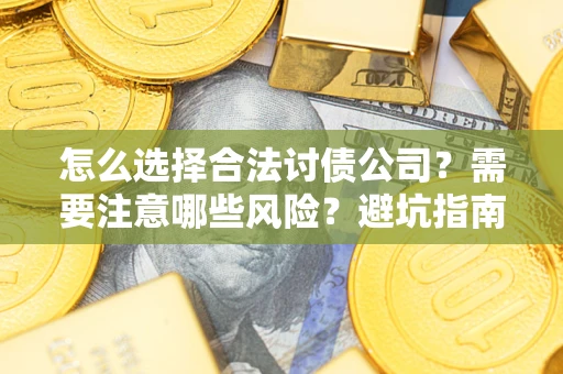 济南怎么选择合法讨债公司？需要注意哪些风险？避坑指南来了！