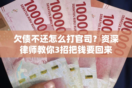 济南欠债不还怎么打官司？资深律师教你3招把钱要回来