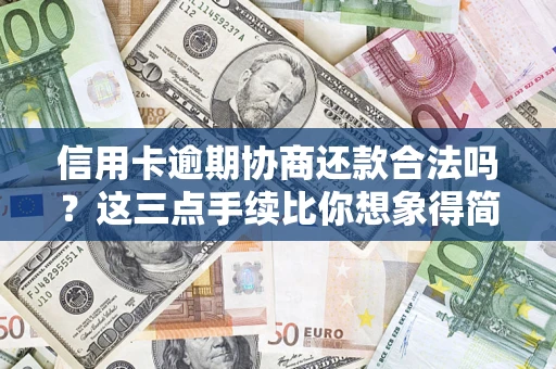济南信用卡逾期协商还款合法吗？这三点手续比你想象得简单