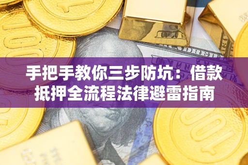 济南手把手教你三步防坑：借款抵押全流程法律避雷指南