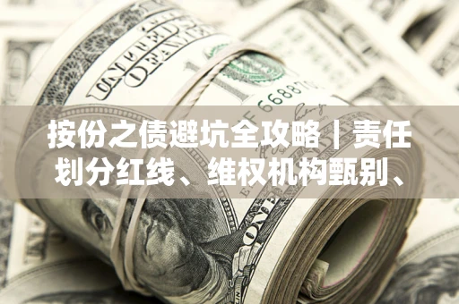 济南按份之债避坑全攻略｜责任划分红线、维权机构甄别、纠纷处理全流程拆解