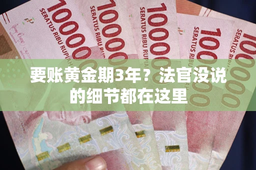 济南要账黄金期3年？法官没说的细节都在这里