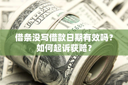 济南借条没写借款日期有效吗？如何起诉获赔？