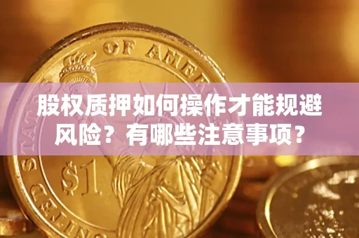 济南股权质押如何操作才能规避风险？有哪些注意事项？