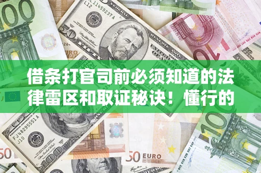 济南借条打官司前必须知道的法律雷区和取证秘诀！懂行的人已经留好这些证据
