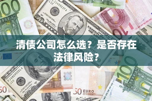 济南清债公司怎么选？是否存在法律风险？