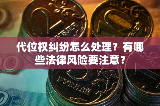 济南代位权纠纷怎么处理？有哪些法律风险要注意？