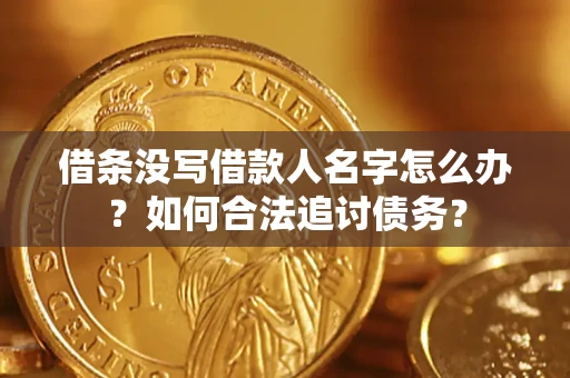 济南借条没写借款人名字怎么办？如何合法追讨债务？