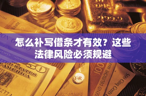 济南怎么补写借条才有效？这些法律风险必须规避