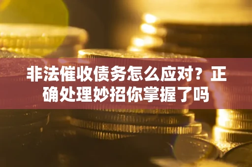 济南非法催收债务怎么应对？正确处理妙招你掌握了吗