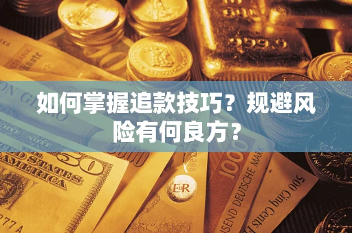 济南如何掌握追款技巧？规避风险有何良方？