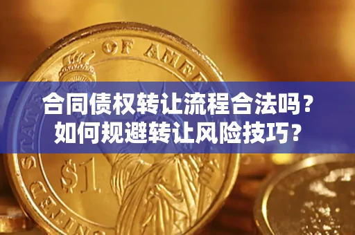 济南合同债权转让流程合法吗？如何规避转让风险技巧？