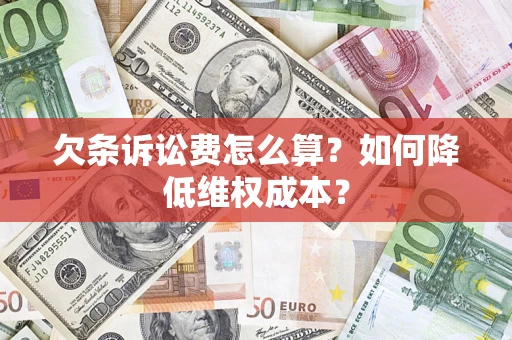 济南欠条诉讼费怎么算？如何降低维权成本？