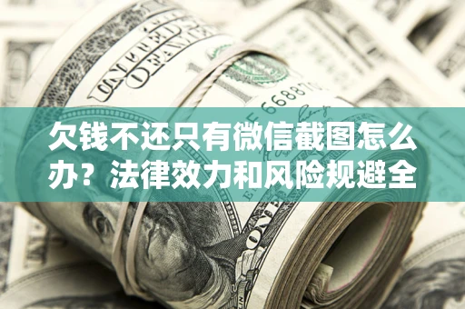 济南欠钱不还只有微信截图怎么办？法律效力和风险规避全解析