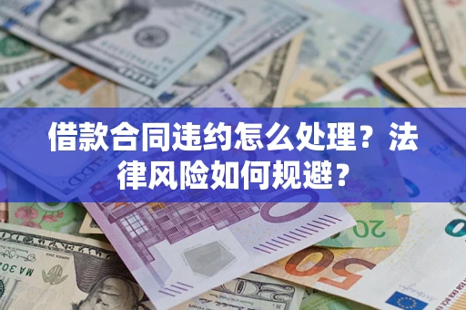 济南借款合同违约怎么处理？法律风险如何规避？