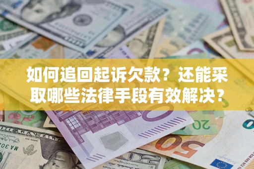 济南如何追回起诉欠款？还能采取哪些法律手段有效解决？
