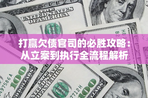 济南打赢欠债官司的必胜攻略：从立案到执行全流程解析