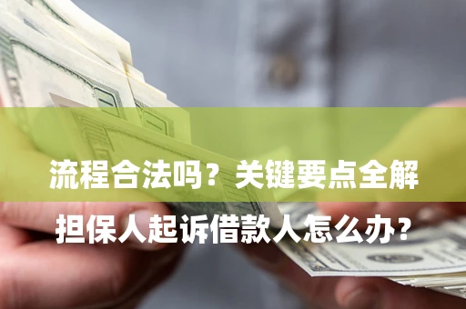 济南

担保人起诉借款人怎么办？流程合法吗？关键要点全解析