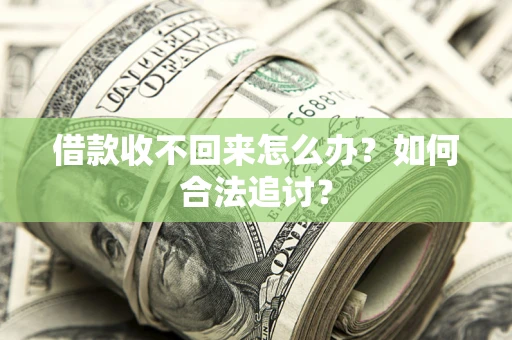 济南借款收不回来怎么办？如何合法追讨？