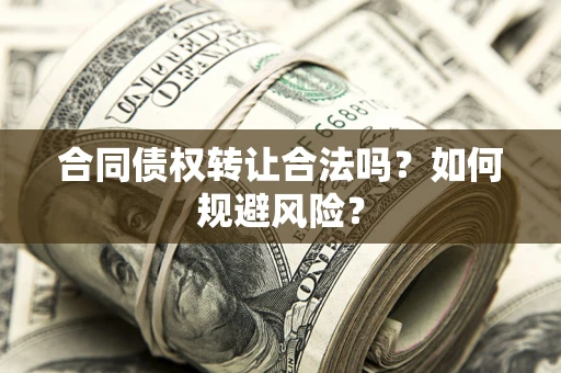 济南合同债权转让合法吗?如何规避风险? 济南合同债权转让合法吗?如何规避风险?