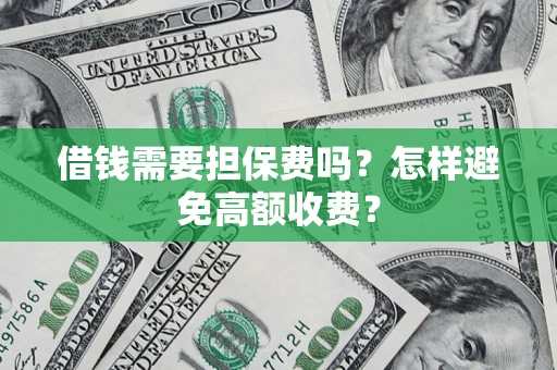 济南借钱需要担保费吗？怎样避免高额收费？