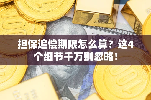 济南担保追偿期限怎么算?这4个细节千万别忽略! 济南担保追偿期限怎么算?这4个细节千万别忽略!