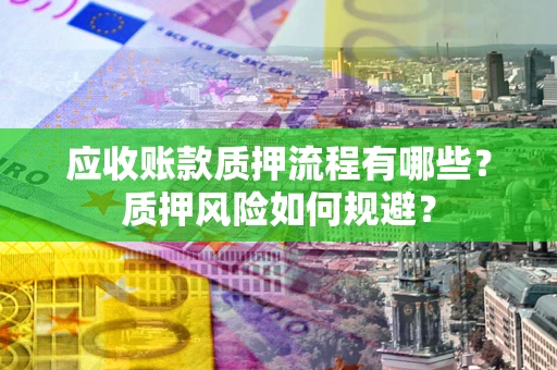 济南应收账款质押流程有哪些？质押风险如何规避？