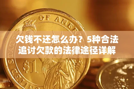 济南欠钱不还怎么办？5种合法追讨欠款的法律途径详解