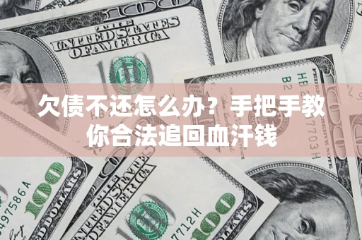 济南欠债不还怎么办?手把手教你合法追回血汗钱 济南欠债不还怎么办?手把手教你合法追回血汗钱