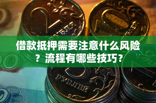 济南借款抵押需要注意什么风险？流程有哪些技巧？