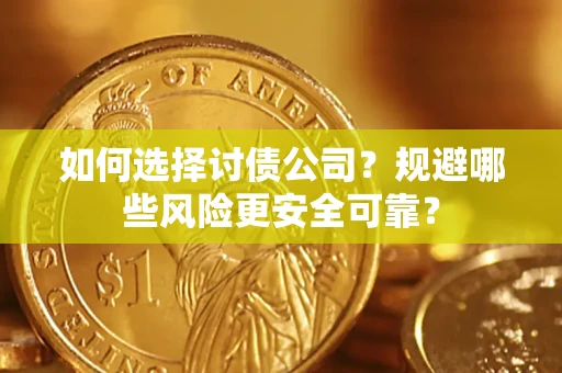 济南如何选择讨债公司？规避哪些风险更安全可靠？