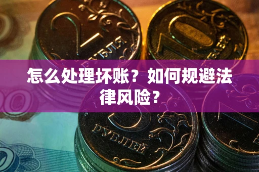 济南怎么处理坏账？如何规避法律风险？