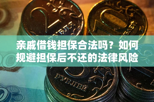 济南亲戚借钱担保合法吗？如何规避担保后不还的法律风险？