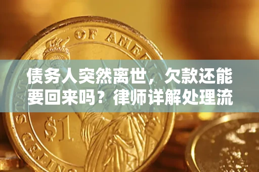济南债务人突然离世，欠款还能要回来吗？律师详解处理流程