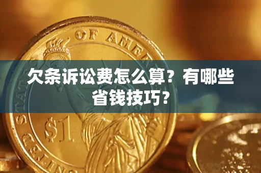 济南欠条诉讼费怎么算？有哪些省钱技巧？