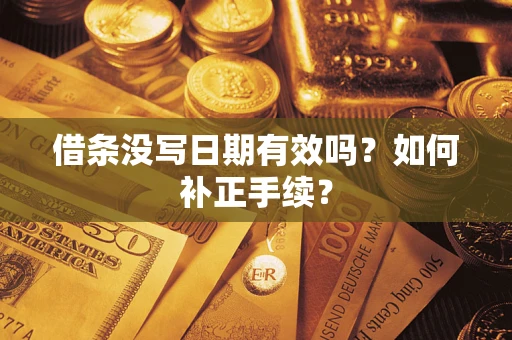 济南借条没写日期有效吗？如何补正手续？