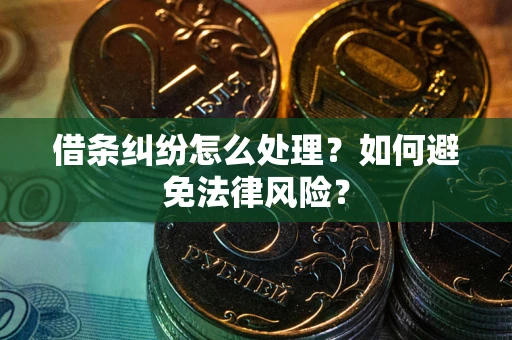 济南借条纠纷怎么处理？如何避免法律风险？